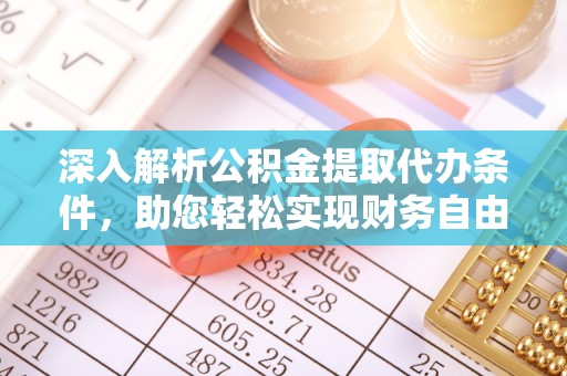 七星关深入解析公积金提取代办条件，助您轻松实现财务自由