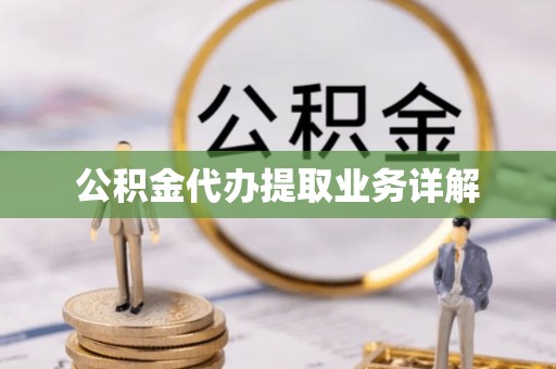 七星关公积金代办提取业务详解