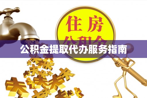 七星关公积金提取代办服务指南