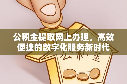 七星关公积金提取网上办理，高效便捷的数字化服务新时代
