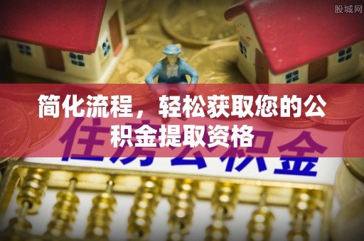 七星关简化流程，轻松获取您的公积金提取资格