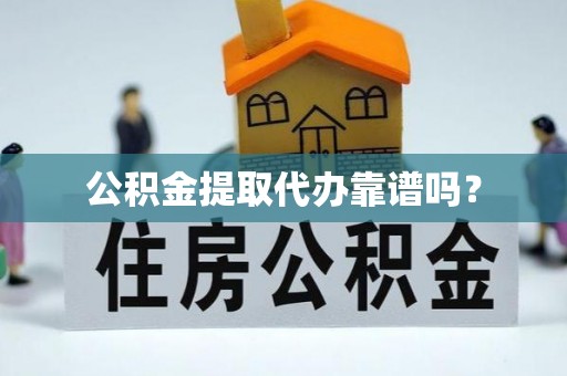 七星关公积金提取代办靠谱吗？