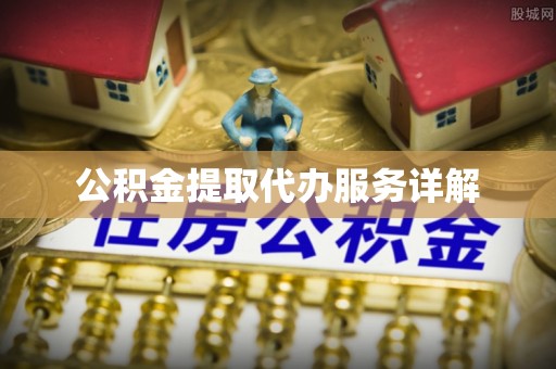 七星关公积金提取代办服务详解